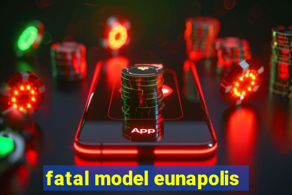 fatal model eunapolis